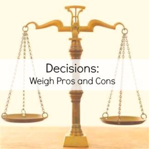 Decisions:  Weigh Pros and Cons